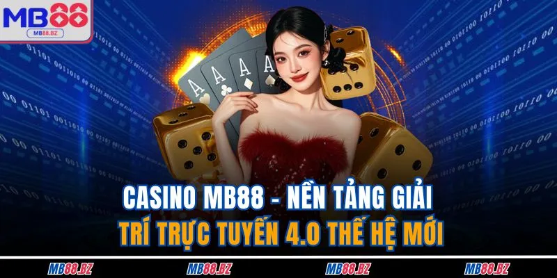 Casino MB88 - Nền tảng giải trí trực tuyến 4.0 thế hệ mới