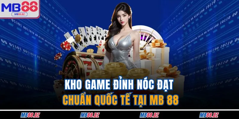 Kho game đỉnh nóc đạt chuẩn quốc tế tại MB 88
